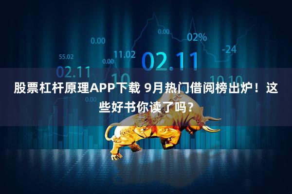 股票杠杆原理APP下载 9月热门借阅榜出炉！这些好书你读了吗？
