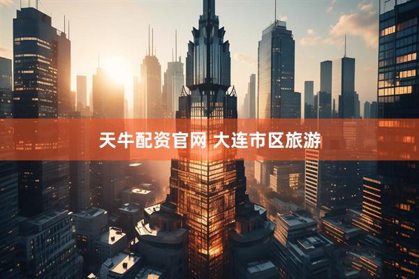 天牛配资官网 大连市区旅游