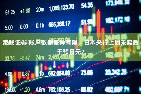 港联证券 账户数据差异有限，日本央行上周未实质干预日元？
