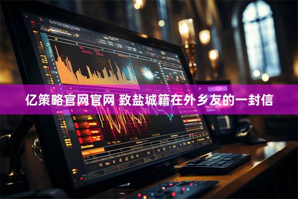 亿策略官网官网 致盐城籍在外乡友的一封信