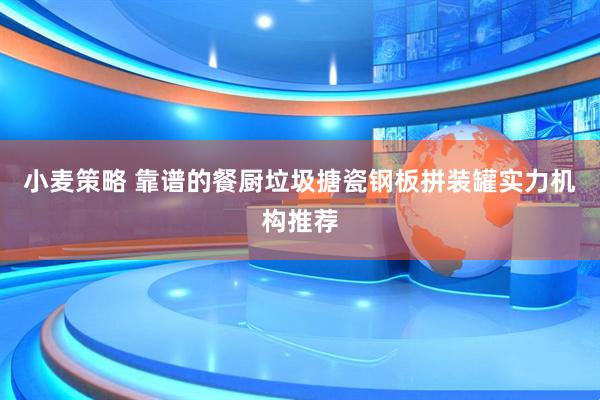 小麦策略 靠谱的餐厨垃圾搪瓷钢板拼装罐实力机构推荐