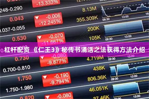 杠杆配资 《仁王3》秘传书涌活之法获得方法介绍